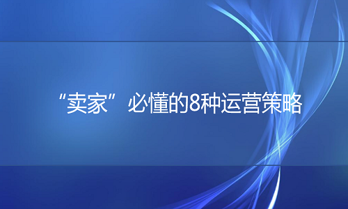 <b>京东代运营-“卖家”必懂的8种运营策略</b>