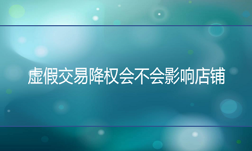 <b>天猫代运营：虚假交易降权会不会影响店铺</b>