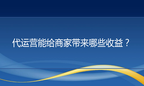 <b>淘宝代运营：代运营能给商家带来哪些收益？</b>