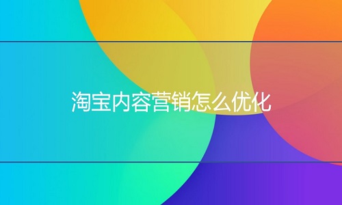 <b>淘宝托管：淘宝内容营销怎么优化</b>