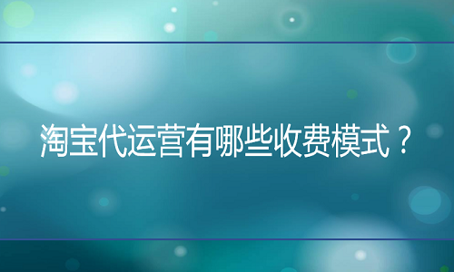 淘宝代运营有哪些收费模式？