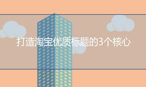 <b>网店代运营：打造淘宝优质标题的3个核心</b>