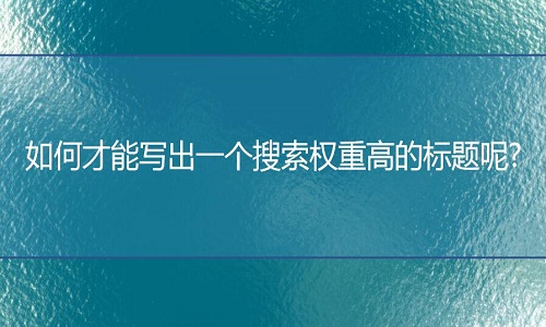 <b>淘宝代运营：如何才能写出一个搜索权重高的标题呢?</b>