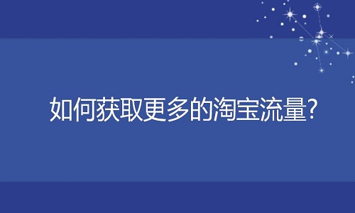 <b>淘宝代运营：网店如何获取更多的淘宝流量?</b>