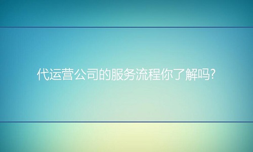 <b>淘宝代运营：代运营公司的服务流程你了解吗?</b>