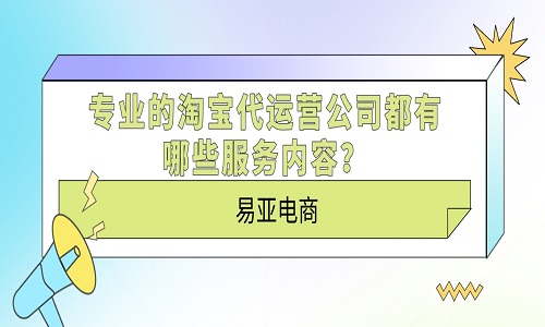 <b>专业的淘宝代运营公司都有哪些服务内容？</b>